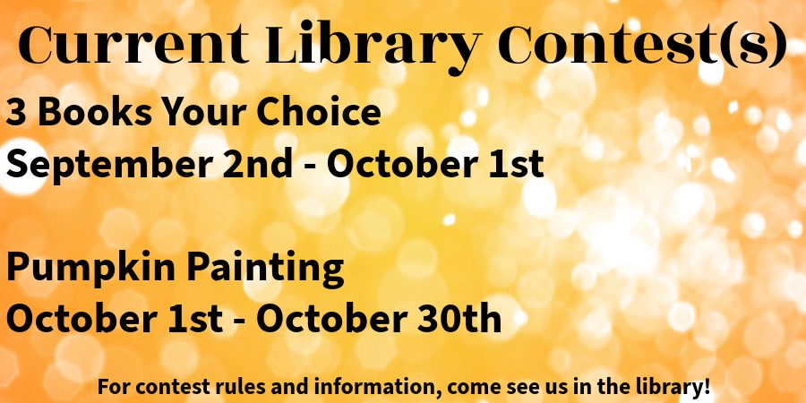 Current library contest information 3 Books Choice 9/2 - 10/15 Pumpkin Painting 10/1 - 10/30